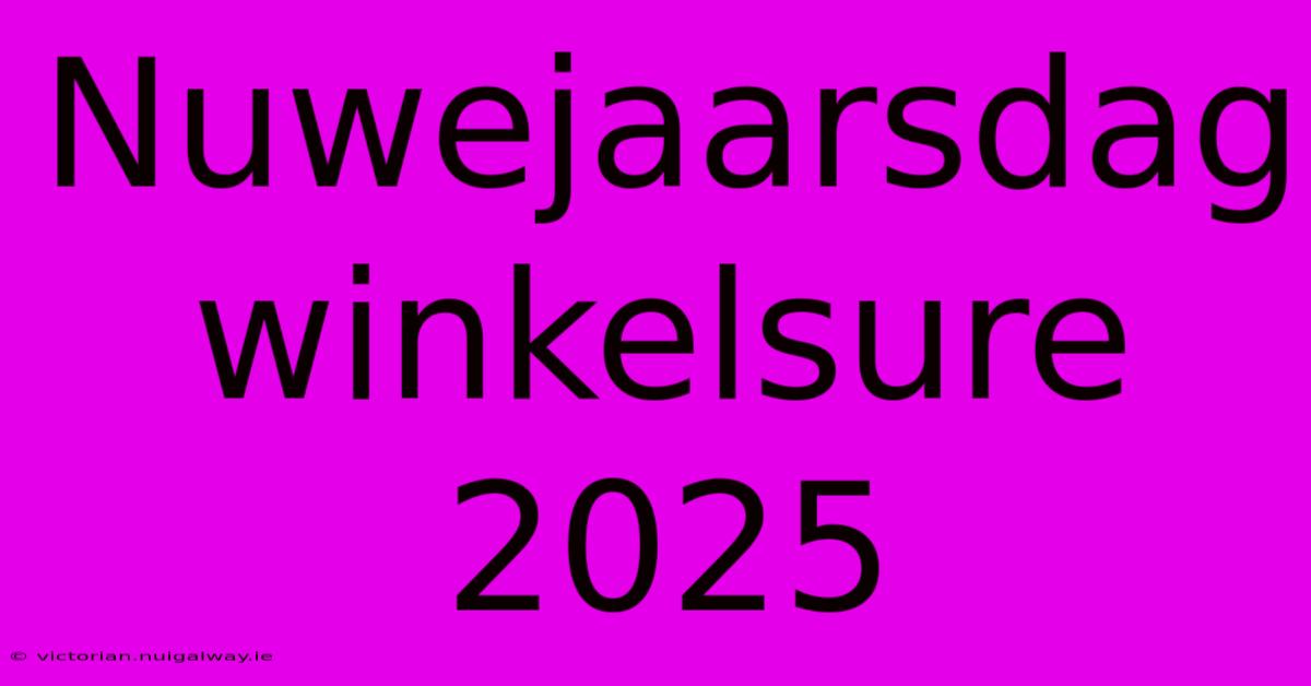 Nuwejaarsdag Winkelsure 2025