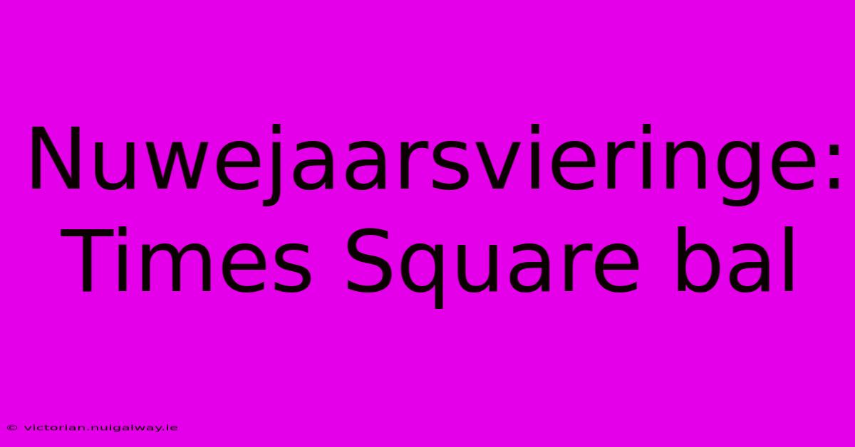 Nuwejaarsvieringe: Times Square Bal