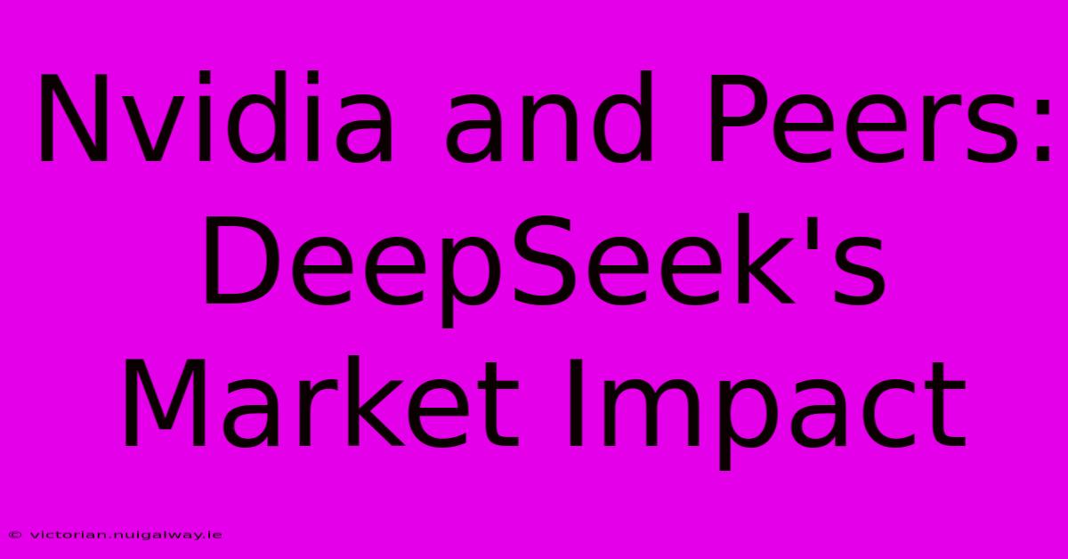 Nvidia And Peers: DeepSeek's Market Impact