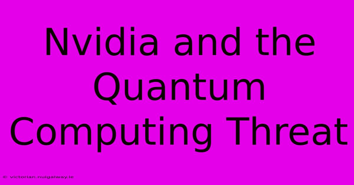 Nvidia And The Quantum Computing Threat