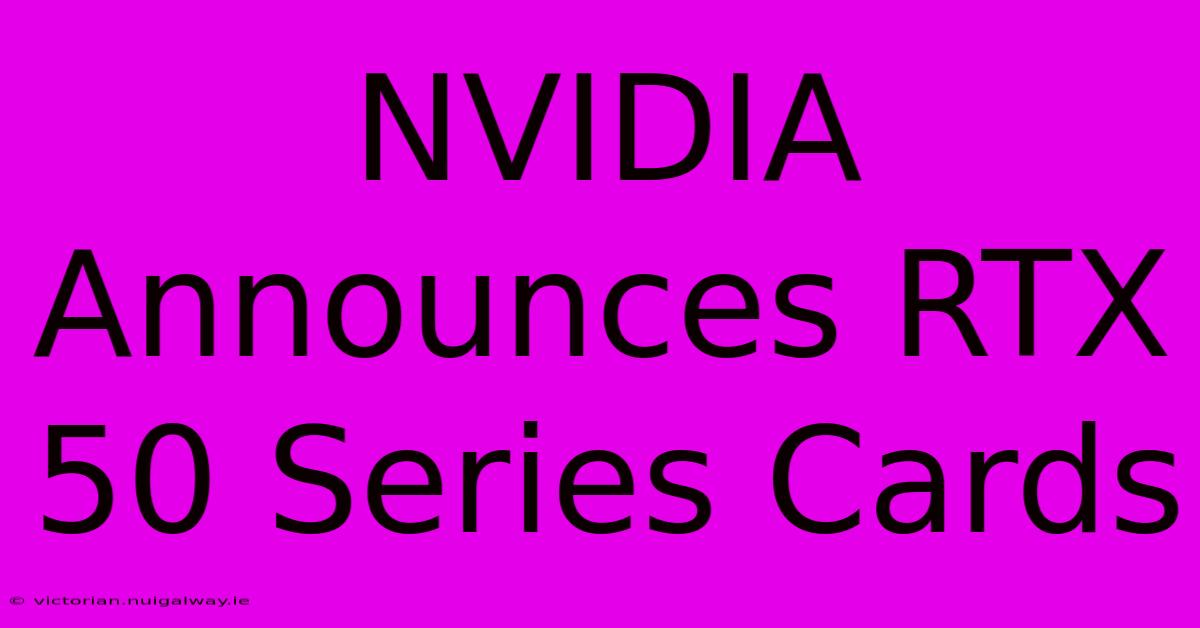 NVIDIA Announces RTX 50 Series Cards