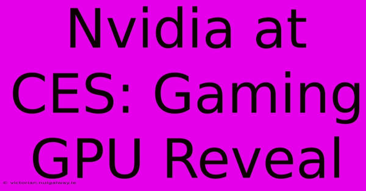 Nvidia At CES: Gaming GPU Reveal