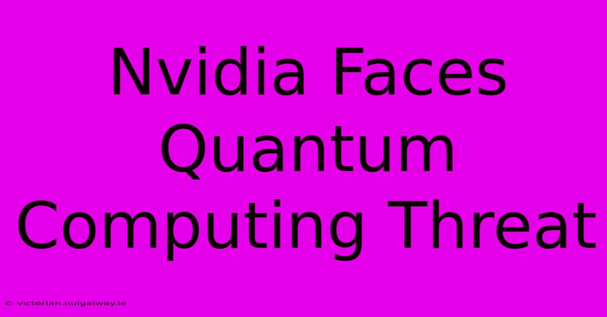 Nvidia Faces Quantum Computing Threat