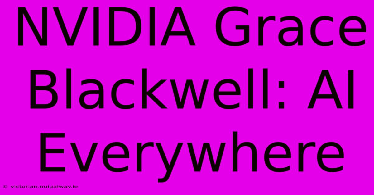 NVIDIA Grace Blackwell: AI Everywhere