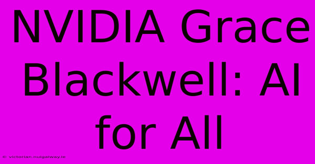 NVIDIA Grace Blackwell: AI For All