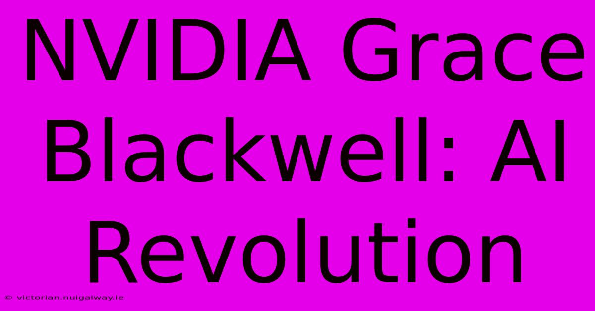 NVIDIA Grace Blackwell: AI Revolution