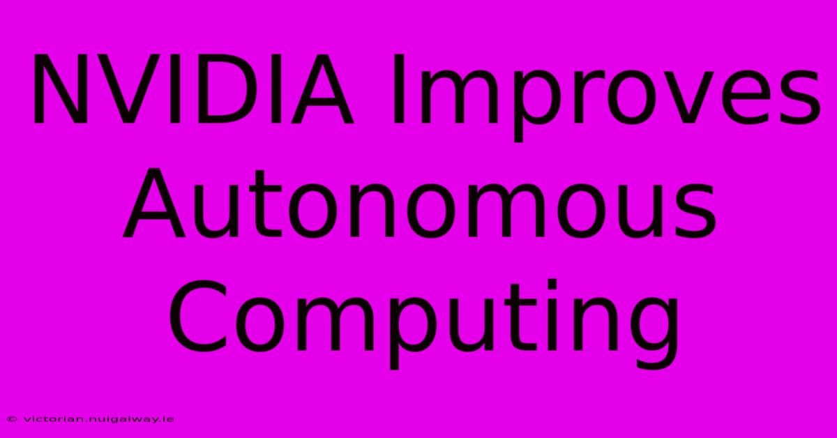 NVIDIA Improves Autonomous Computing