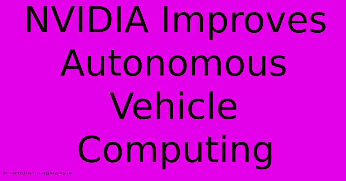 NVIDIA Improves Autonomous Vehicle Computing