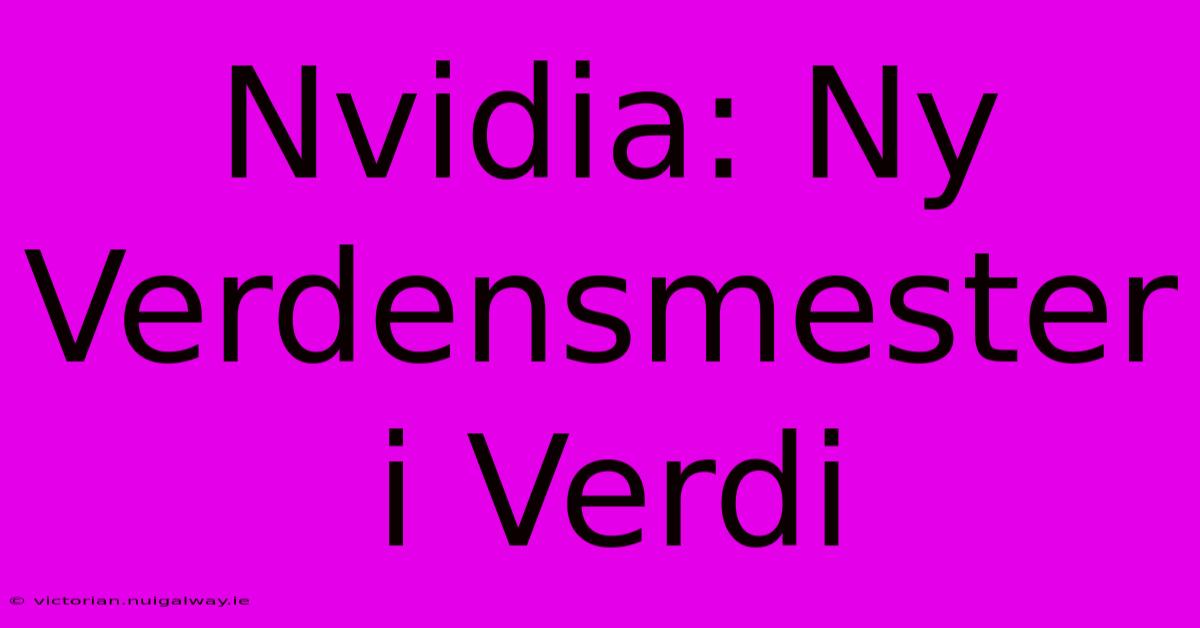 Nvidia: Ny Verdensmester I Verdi