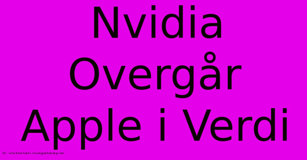 Nvidia Overgår Apple I Verdi