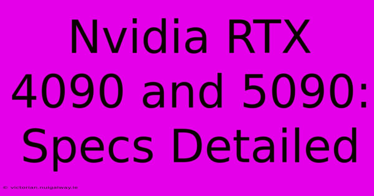 Nvidia RTX 4090 And 5090: Specs Detailed