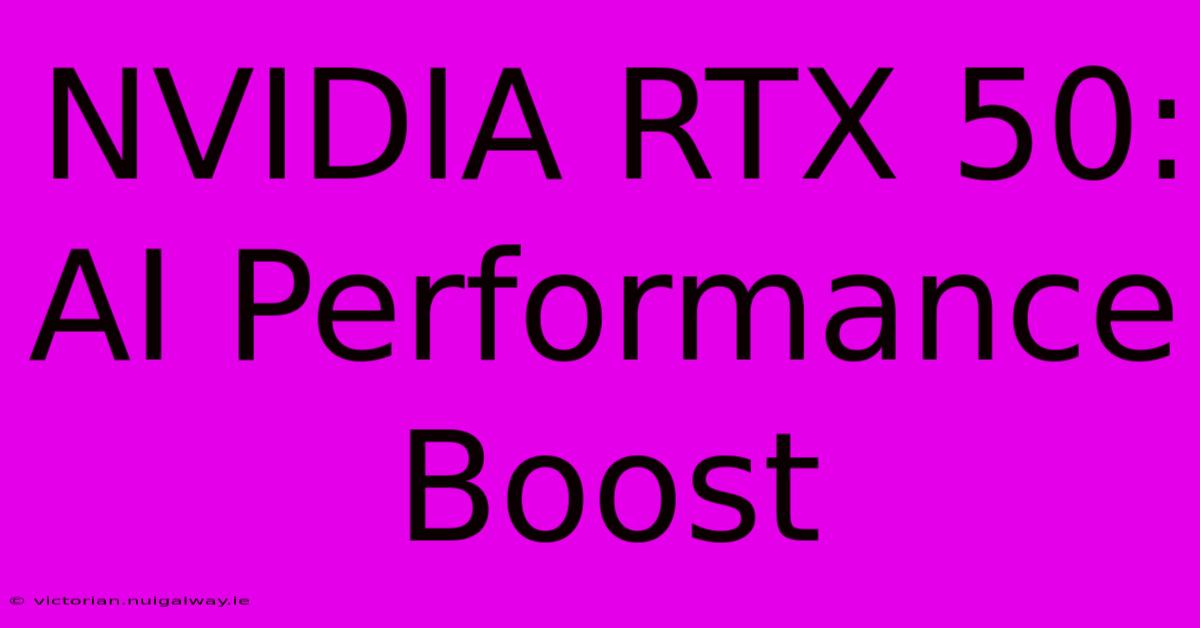 NVIDIA RTX 50: AI Performance Boost