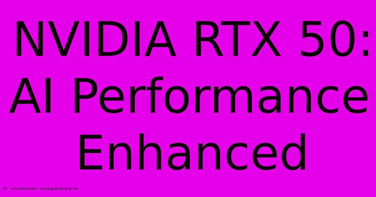 NVIDIA RTX 50: AI Performance Enhanced