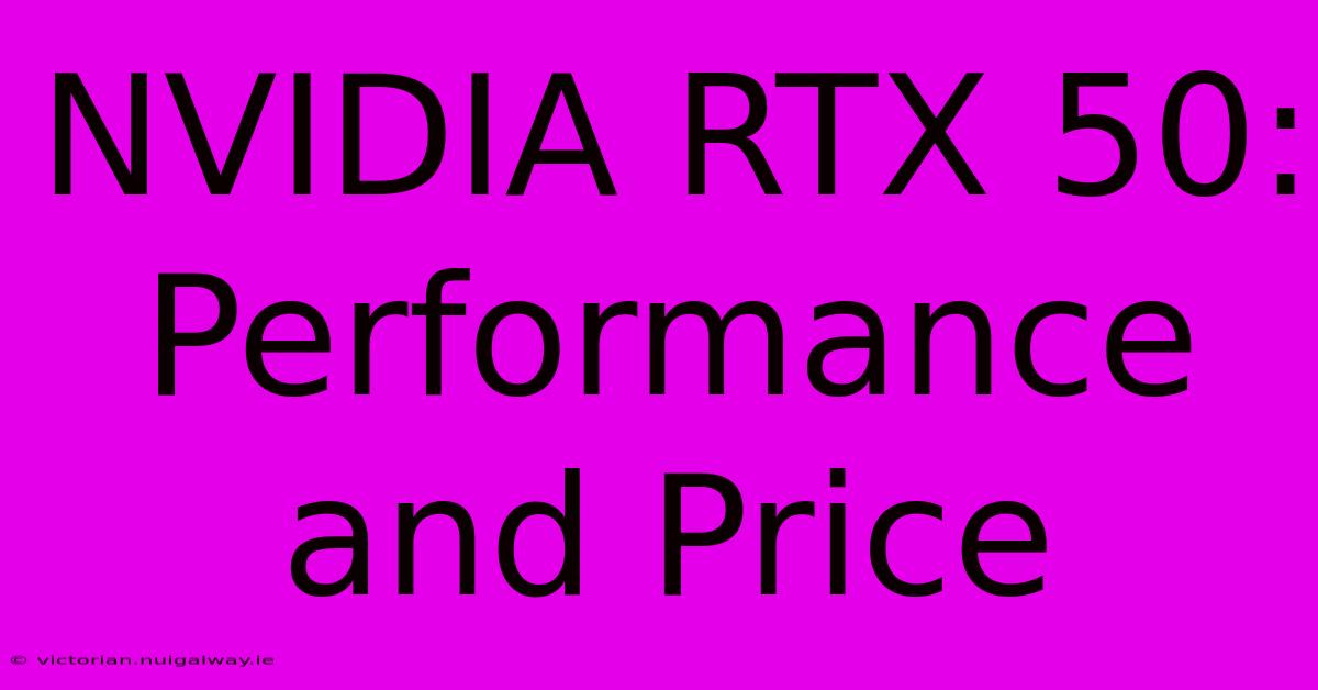 NVIDIA RTX 50: Performance And Price