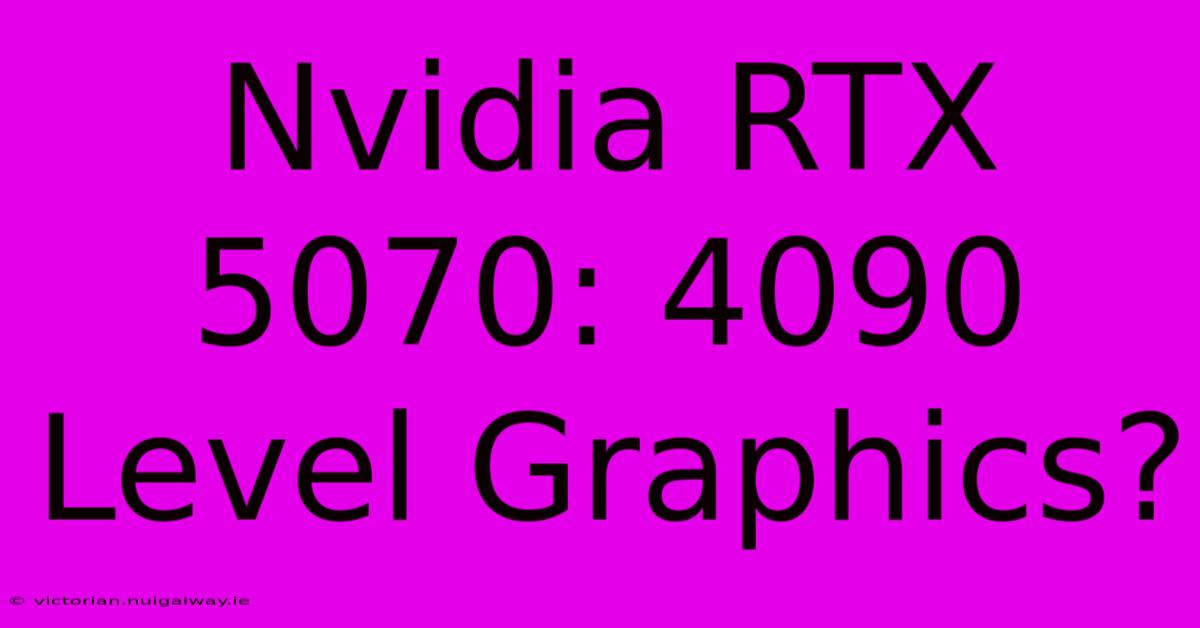 Nvidia RTX 5070: 4090 Level Graphics?