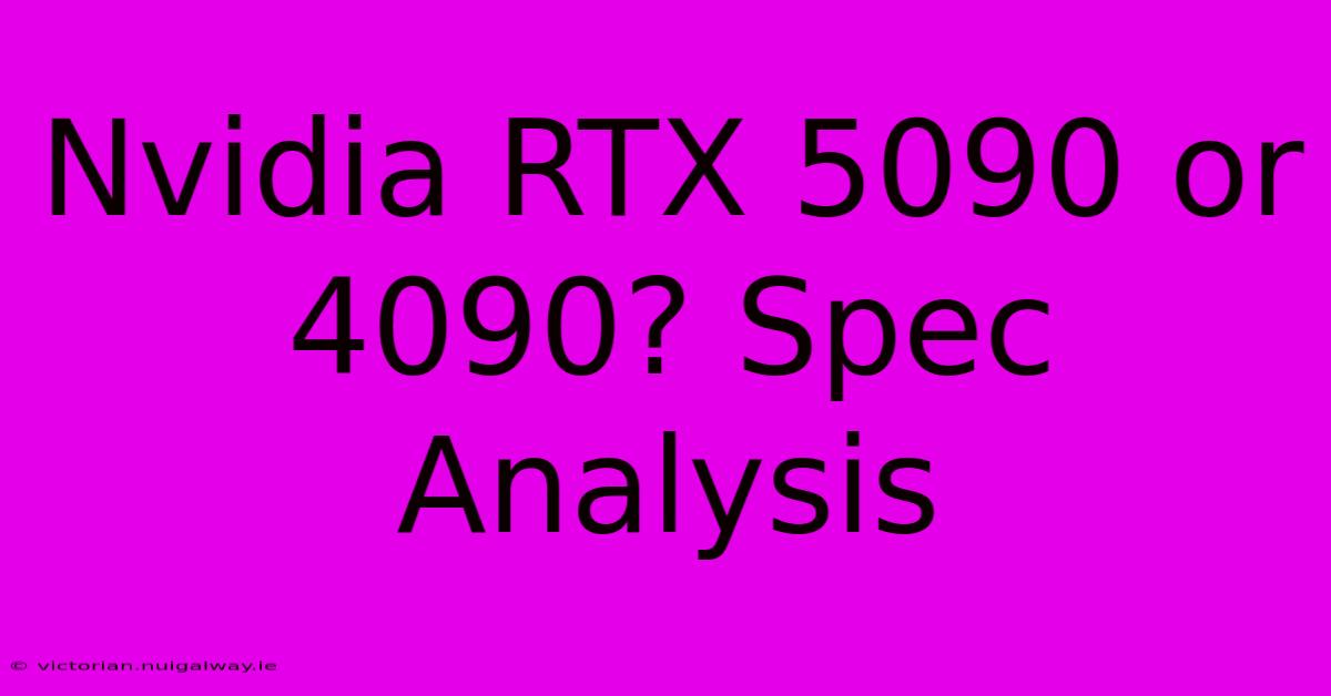 Nvidia RTX 5090 Or 4090? Spec Analysis