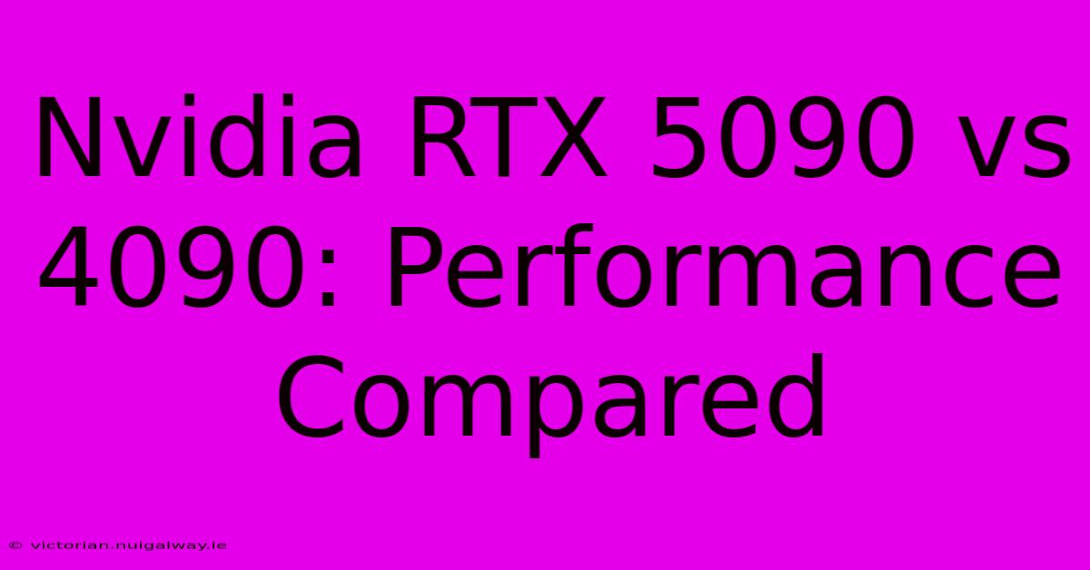 Nvidia RTX 5090 Vs 4090: Performance Compared