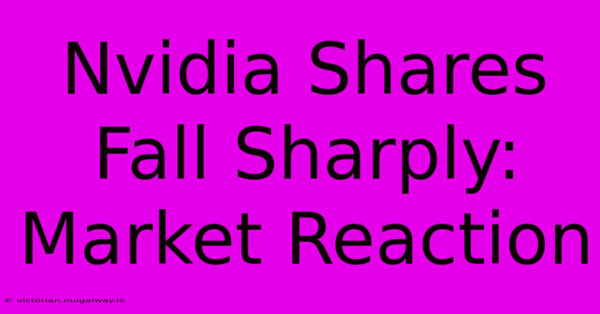 Nvidia Shares Fall Sharply: Market Reaction