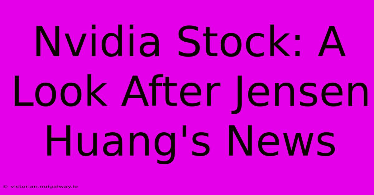 Nvidia Stock: A Look After Jensen Huang's News