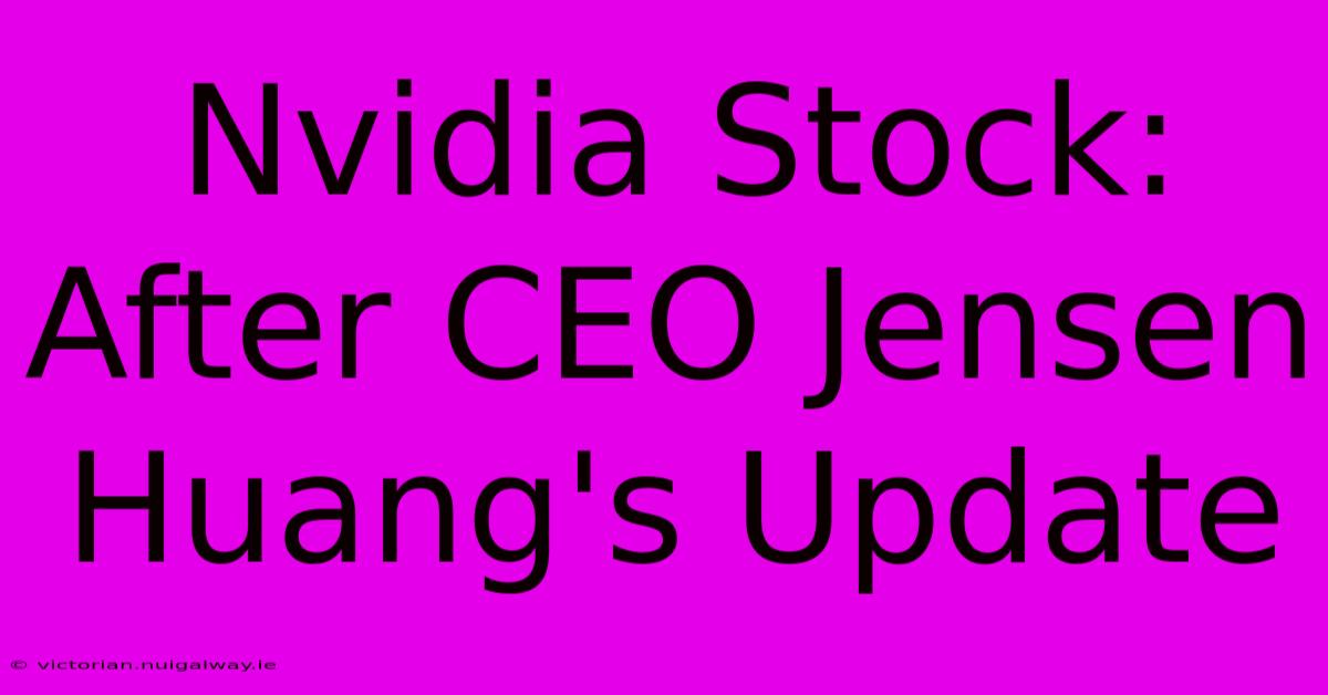 Nvidia Stock: After CEO Jensen Huang's Update