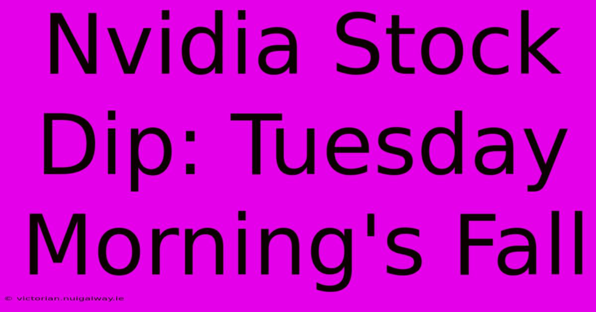 Nvidia Stock Dip: Tuesday Morning's Fall