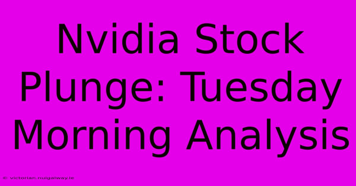 Nvidia Stock Plunge: Tuesday Morning Analysis