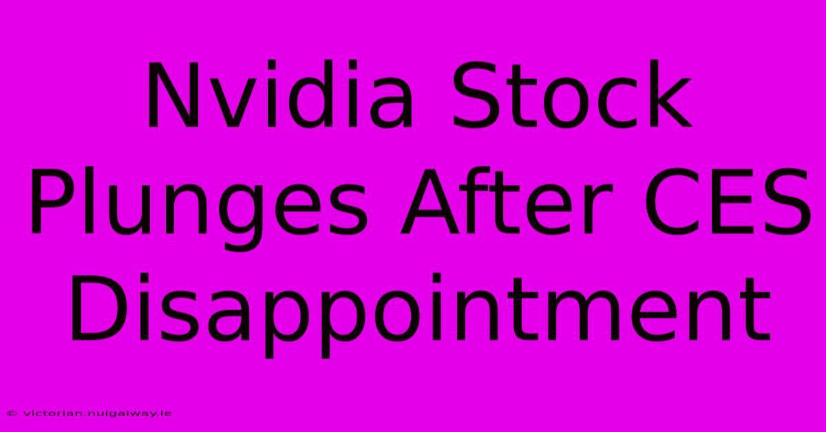 Nvidia Stock Plunges After CES Disappointment