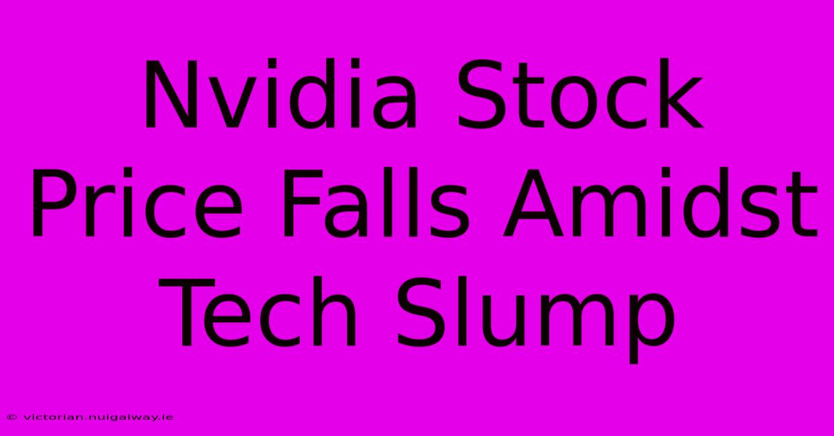 Nvidia Stock Price Falls Amidst Tech Slump