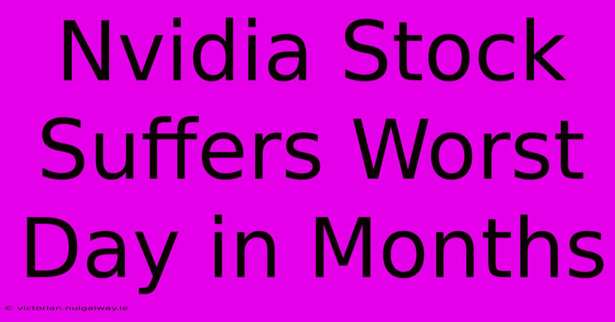 Nvidia Stock Suffers Worst Day In Months