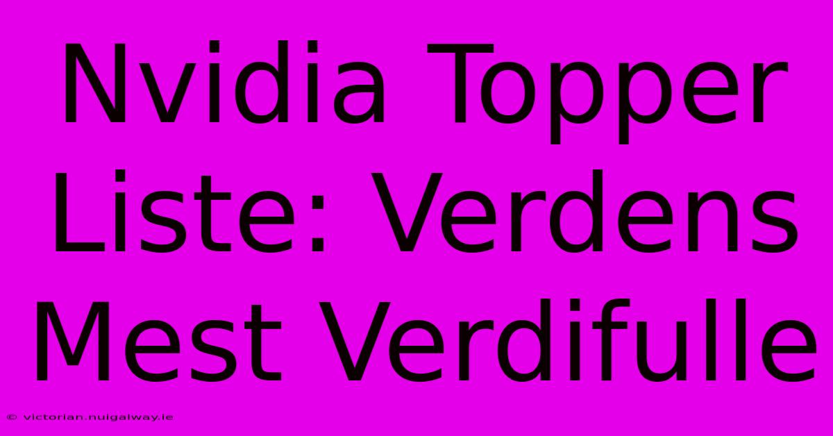 Nvidia Topper Liste: Verdens Mest Verdifulle