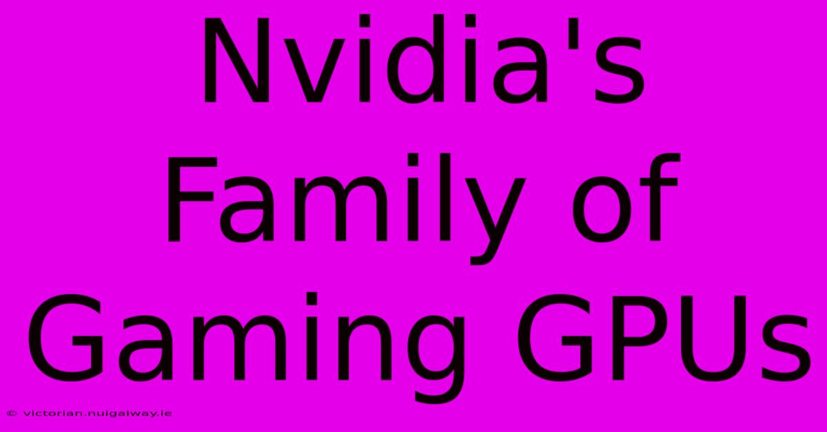 Nvidia's Family Of Gaming GPUs