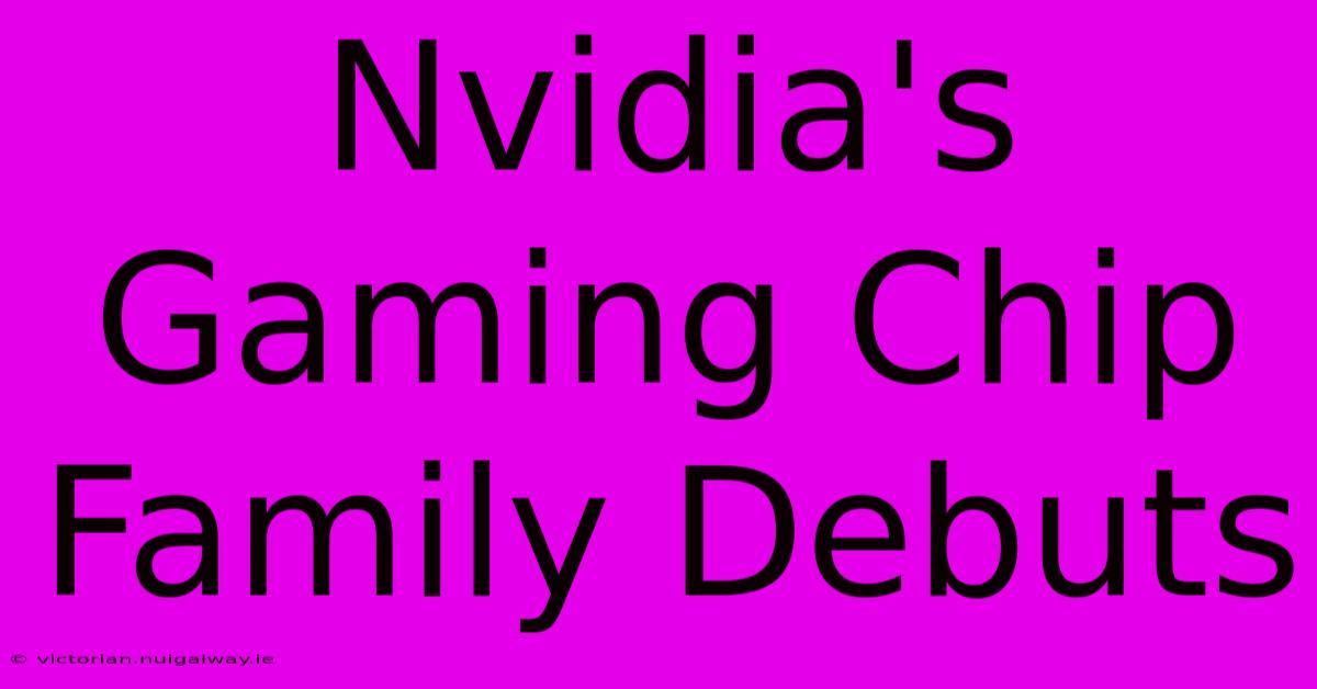 Nvidia's Gaming Chip Family Debuts