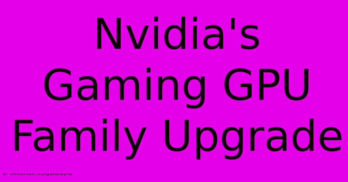 Nvidia's Gaming GPU Family Upgrade