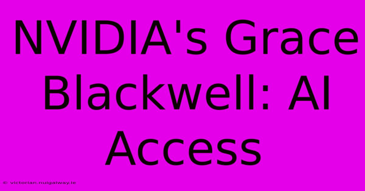 NVIDIA's Grace Blackwell: AI Access