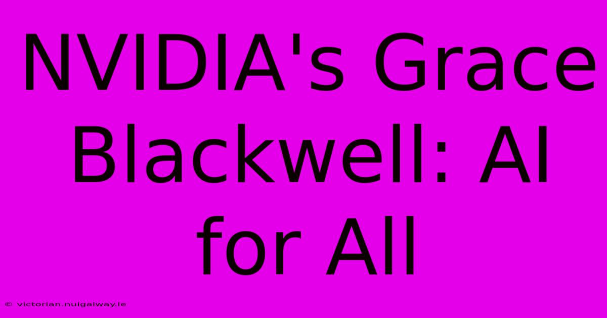 NVIDIA's Grace Blackwell: AI For All