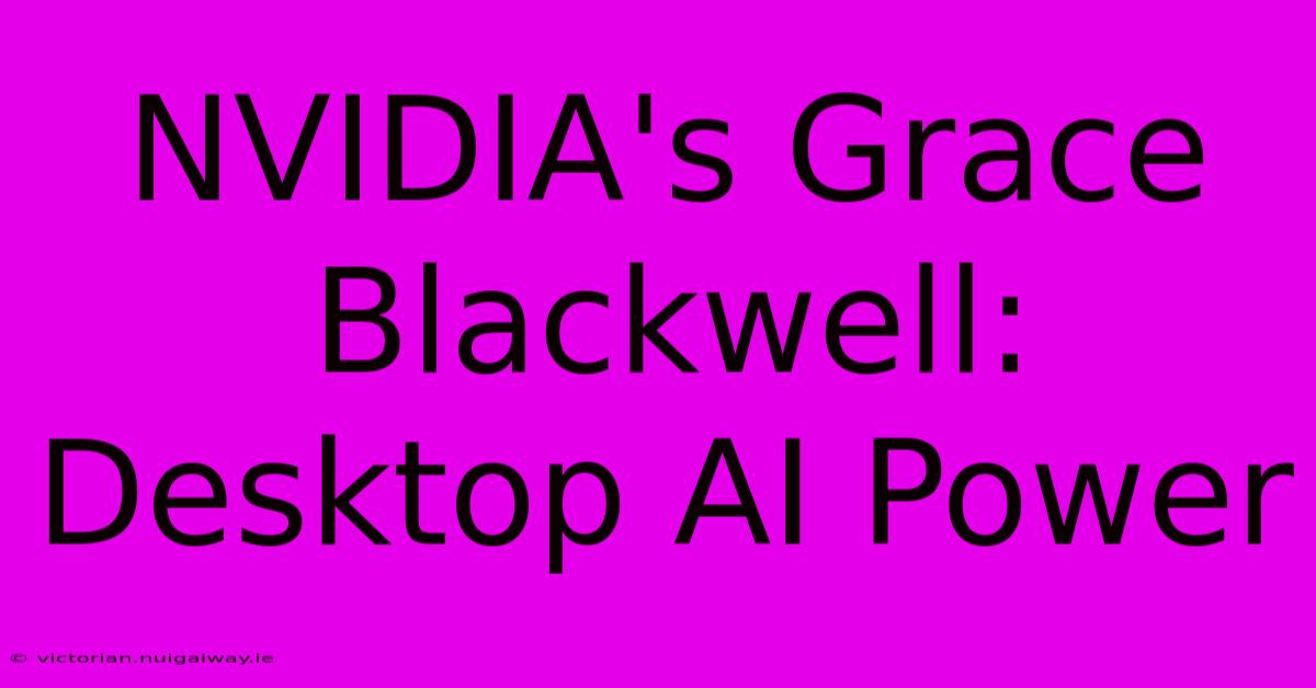 NVIDIA's Grace Blackwell: Desktop AI Power