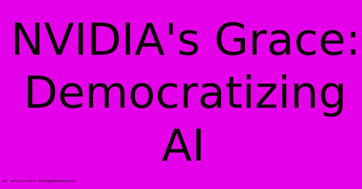 NVIDIA's Grace: Democratizing AI