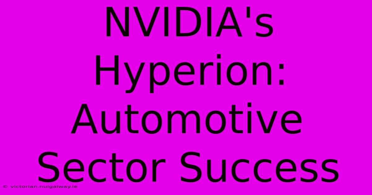 NVIDIA's Hyperion:  Automotive Sector Success