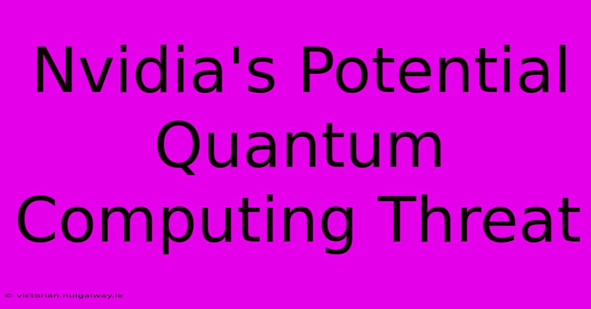 Nvidia's Potential Quantum Computing Threat