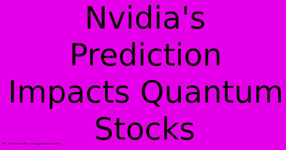 Nvidia's Prediction Impacts Quantum Stocks