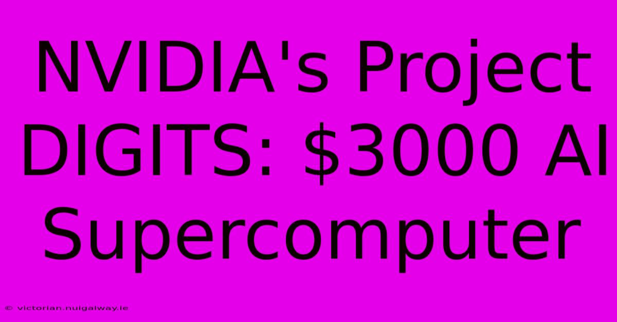 NVIDIA's Project DIGITS: $3000 AI Supercomputer