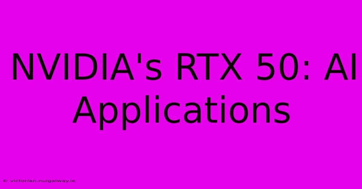 NVIDIA's RTX 50: AI Applications