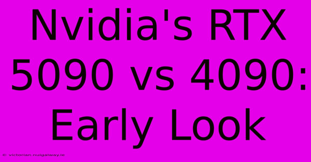 Nvidia's RTX 5090 Vs 4090: Early Look