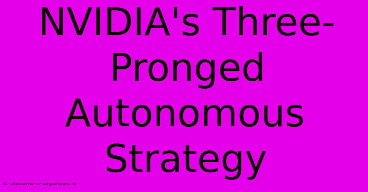 NVIDIA's Three-Pronged Autonomous Strategy