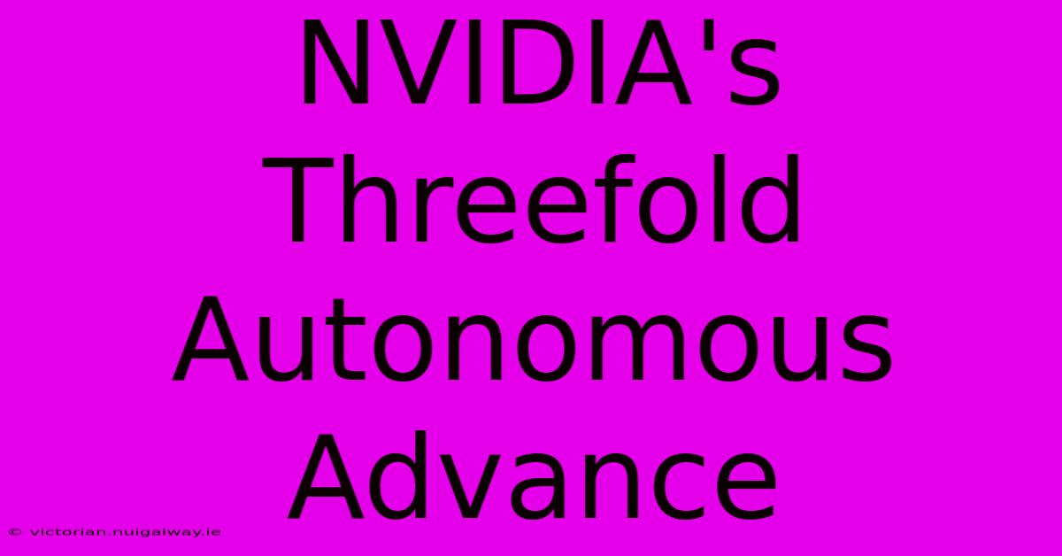 NVIDIA's Threefold Autonomous Advance