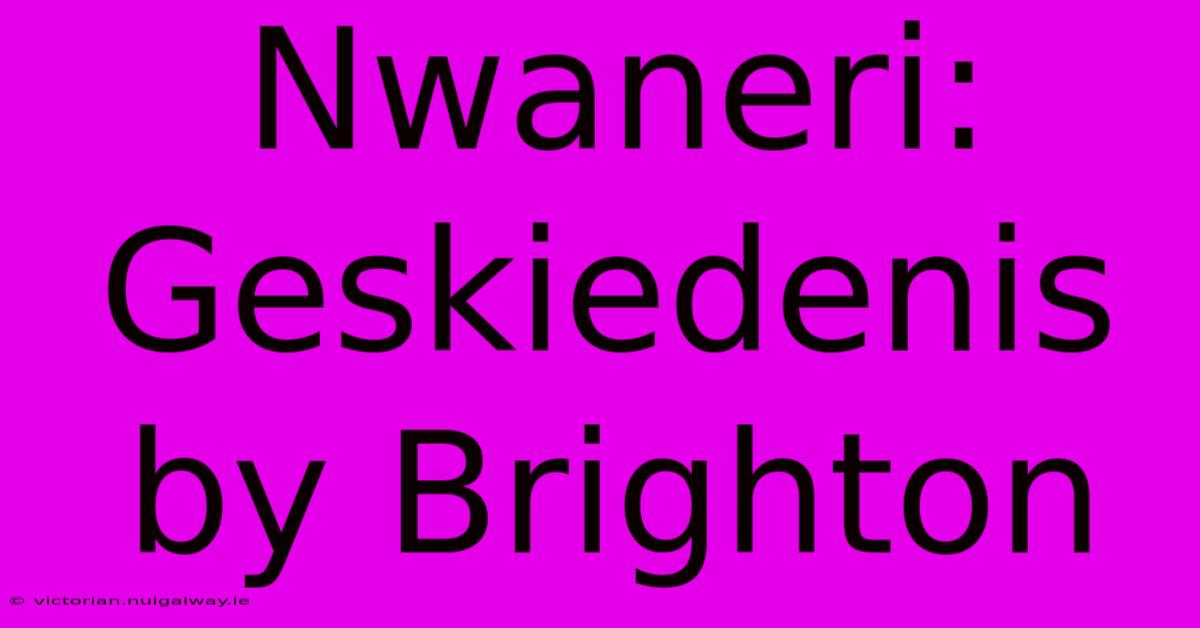 Nwaneri: Geskiedenis By Brighton