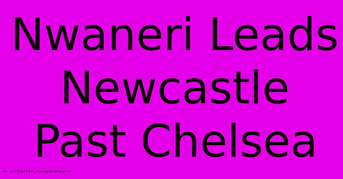 Nwaneri Leads Newcastle Past Chelsea 