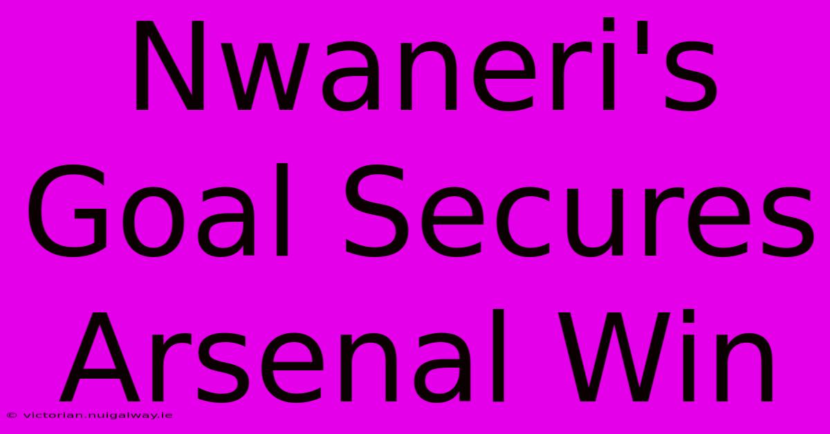 Nwaneri's Goal Secures Arsenal Win