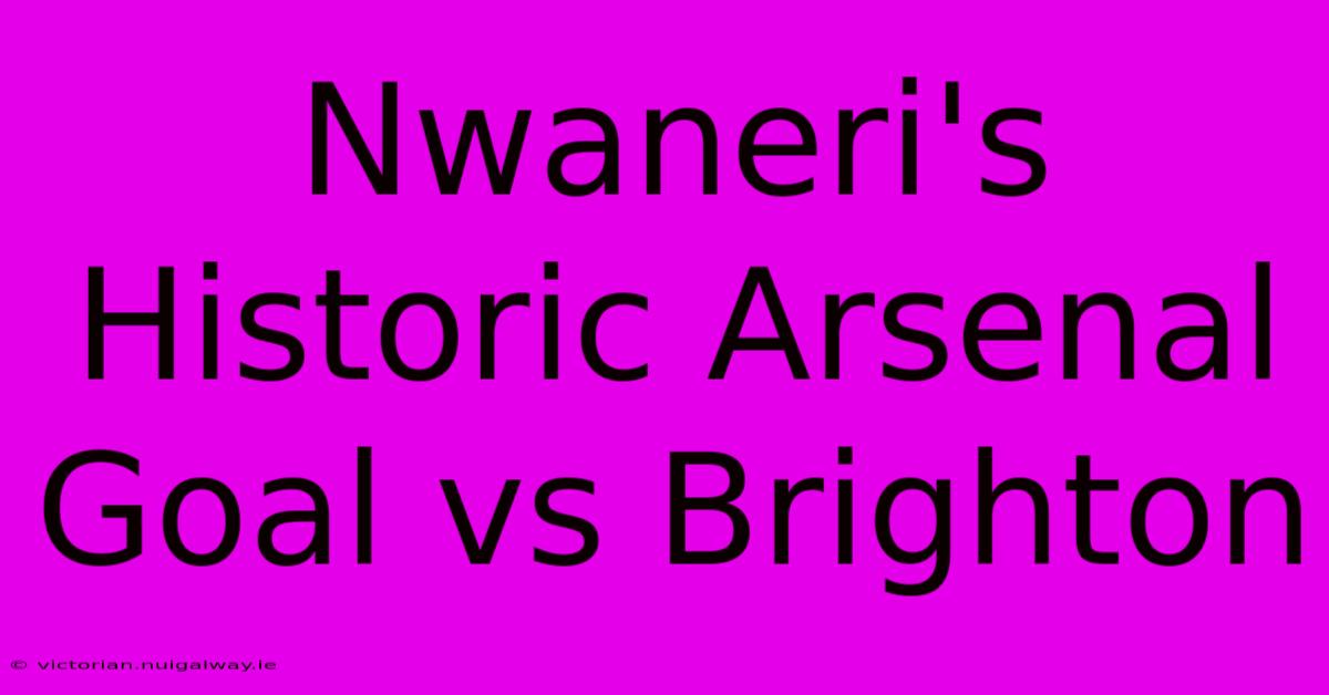 Nwaneri's Historic Arsenal Goal Vs Brighton