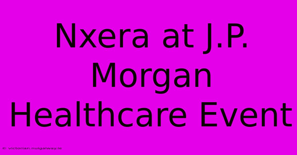 Nxera At J.P. Morgan Healthcare Event